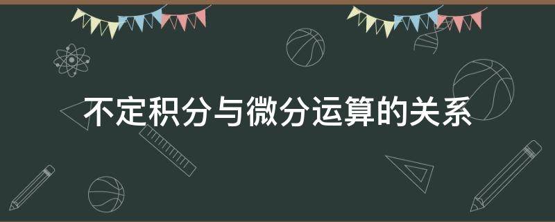 不定积分与微分运算的关系 不定积分和微分的运算关系