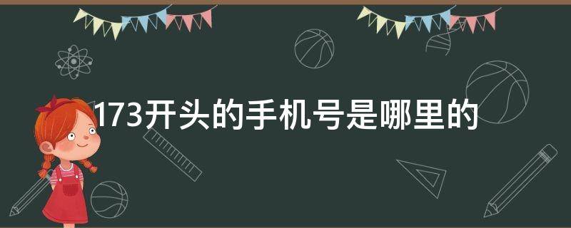 173开头的手机号是哪里的（173开头的手机号是哪里的号码）