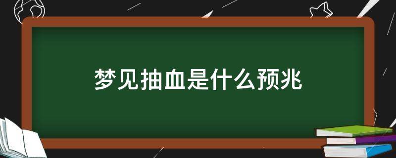 梦见抽血是什么预兆 梦里梦见抽血是什么预兆