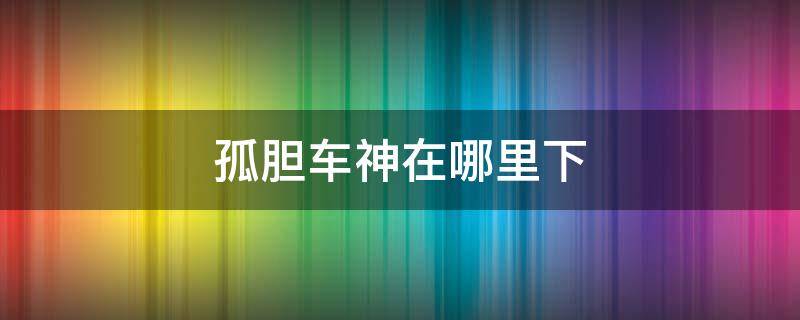 孤胆车神在哪里下 孤胆车神游戏下载