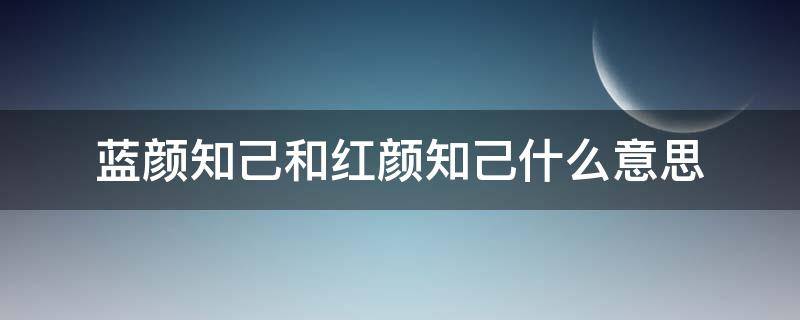 蓝颜知己和红颜知己什么意思（什么是红颜知己和蓝颜知己是什么意思）