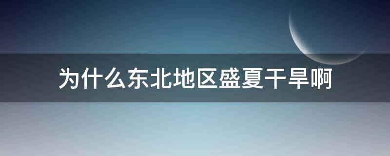 为什么东北地区盛夏干旱啊 东北地区春旱的原因