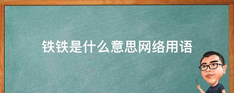 铁铁是什么意思网络用语 网络词铁铁什么意思