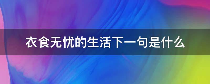 衣食无忧的生活下一句是什么 衣食无忧下一句怎么说