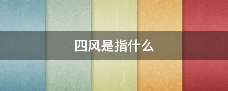 四风是指什么（干部四风是指什么）