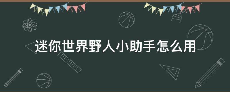 迷你世界野人小助手怎么用（迷你世界野人伙伴助手是干嘛用的）