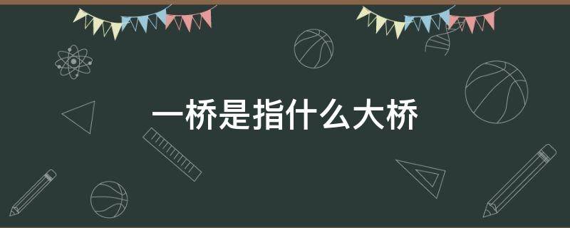 一桥是指什么大桥 其中的一桥是指什么大桥