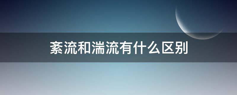 紊流和湍流有什么区别（湍流和急流的区别）