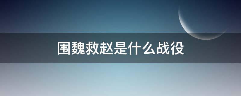 围魏救赵是什么战役（围魏救赵是什么战役?）