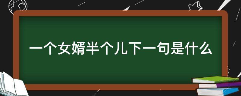 一个女婿半个儿下一句是什么 一个女婿半个儿下面一句