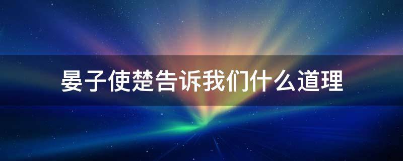 晏子使楚告诉我们什么道理 晏子使楚告诉我们什么道理一年级