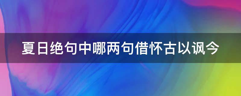 夏日绝句中哪两句借怀古以讽今 夏日绝句中哪两句借怀古以讽今之景