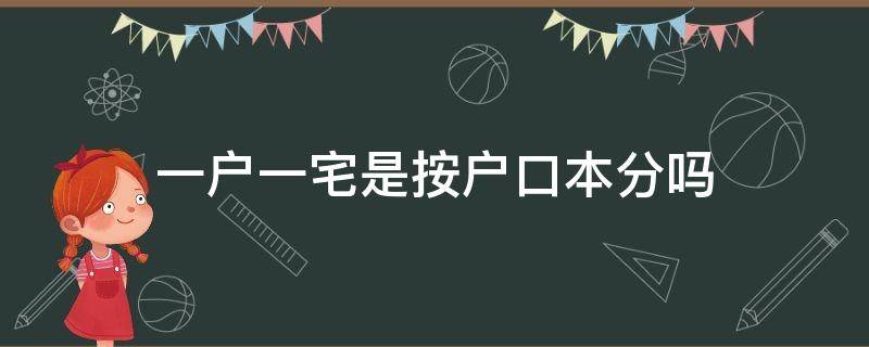 一户一宅是按户口本分吗（一户一宅的意思是一个户口本是一户吗）