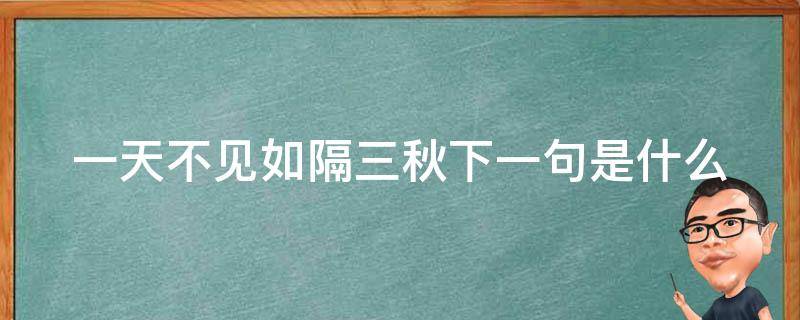 一天不见如隔三秋下一句是什么（一日不见下一句幽默回复）