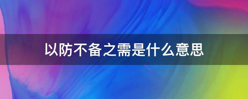 以防不备之需是什么意思 以防不备之需解释