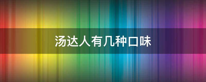 汤达人有几种口味 汤达人有哪几种口味