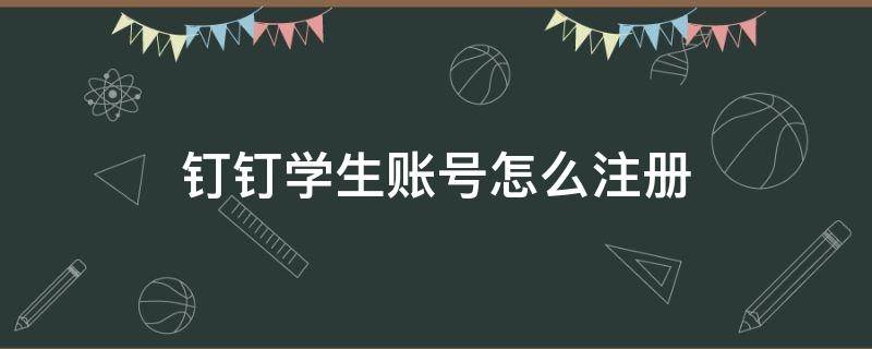 钉钉学生账号怎么注册 钉钉注册了学生号怎么办