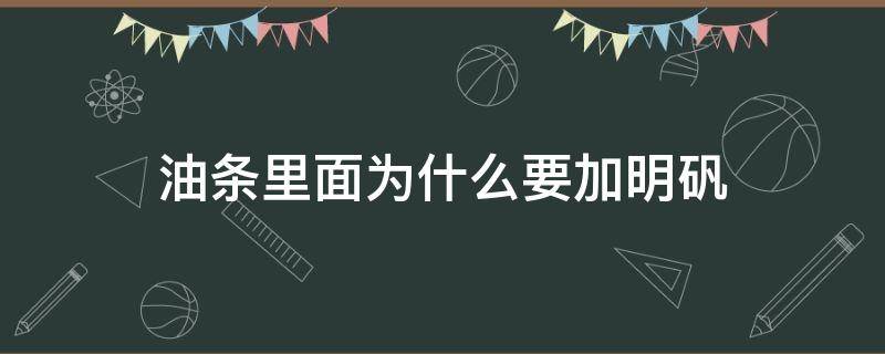 油条里面为什么要加明矾 油条里面为什么要加明矾和铝