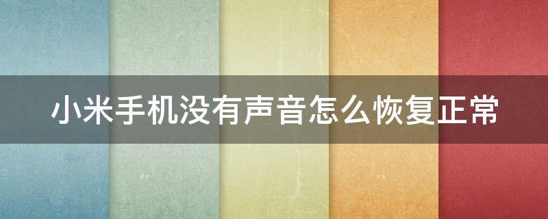 小米手机没有声音怎么恢复正常（小米手机没有声音怎么恢复正常没煤体怎么办）