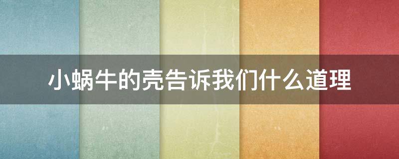 小蜗牛的壳告诉我们什么道理 小蜗牛的壳这篇短文主要说明了什么道理