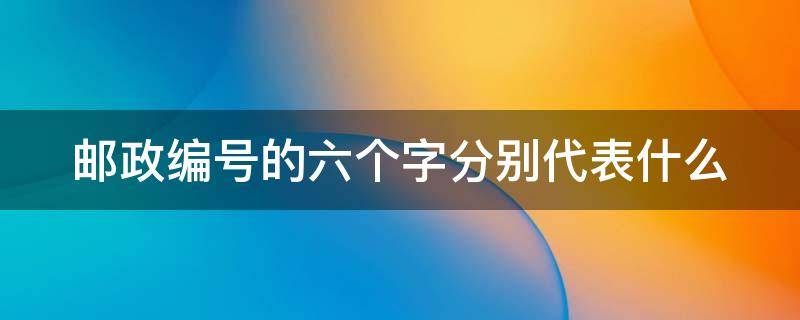 邮政编号的六个字分别代表什么 邮政编码6个数字各表示什么意思