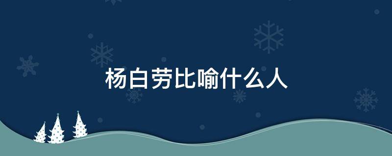 杨白劳比喻什么人（现代版的杨白劳比喻什么人）