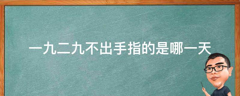 一九二九不出手指的是哪一天 一九二九不出手指的是几月份