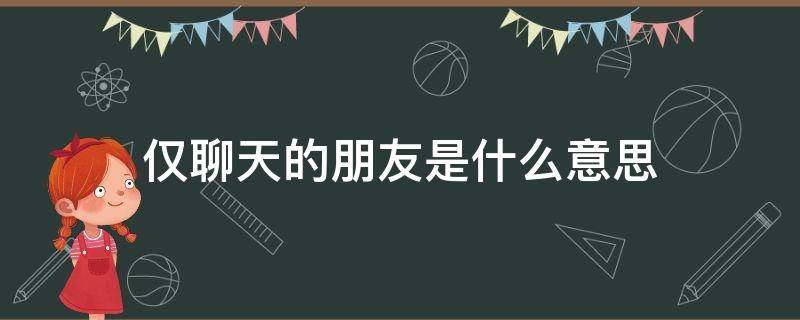 仅聊天的朋友是什么意思（仅聊天的朋友意味着什么）