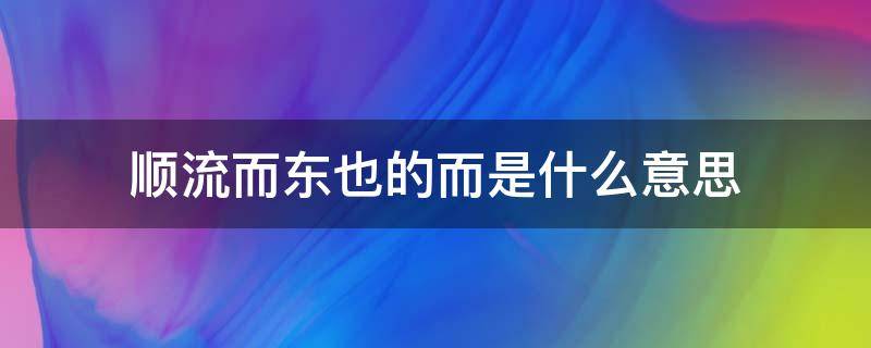 顺流而东也的而是什么意思（下江陵顺流而东也的而是什么意思）