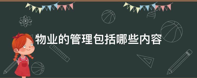 物业的管理包括哪些内容（物业管理是哪些内容）