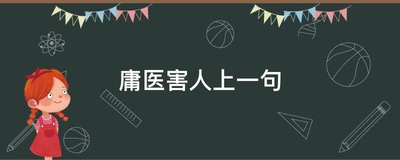 庸医害人上一句（庸医害人的意思）