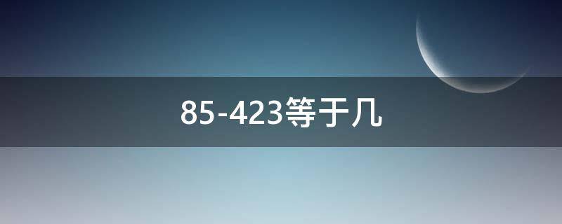 85-423等于几 85+343等于几