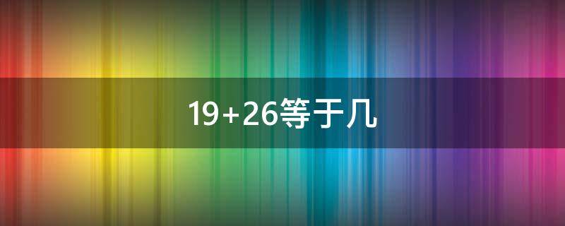 19+26等于几 2022-1926等于几