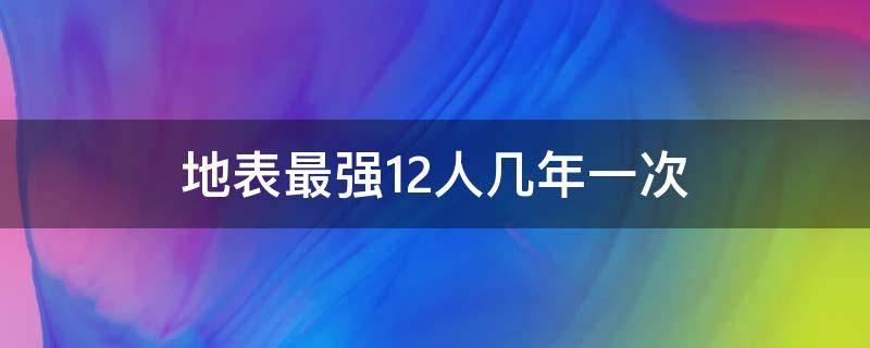 地表最强12人几年一次 2017年地表最强12人