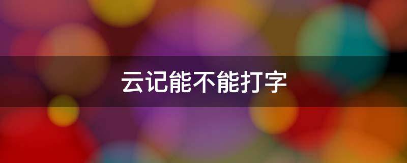 云记能不能打字 云记可以用键盘打字吗