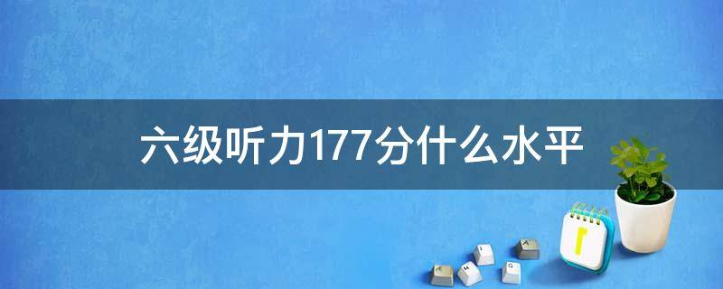 六级听力177分什么水平（六级听力176算什么水平）