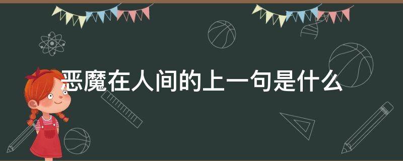 恶魔在人间的上一句是什么（人间有恶魔前一句）