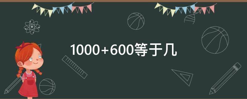 1000+600等于几（1000+600等于几）