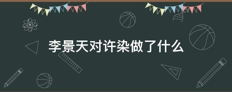 李景天对许染做了什么 李景天弄过许染吗