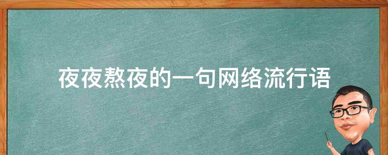 夜夜熬夜的一句网络流行语 夜不好熬夜夜熬流行语