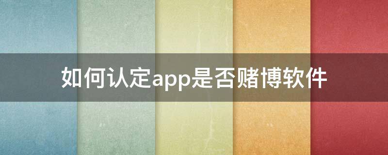 如何认定app是否赌博软件 赌博软件的认定