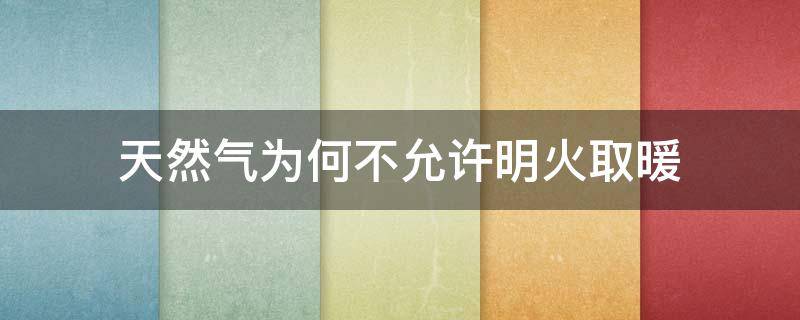 天然气为何不允许明火取暖 严禁明火取暖