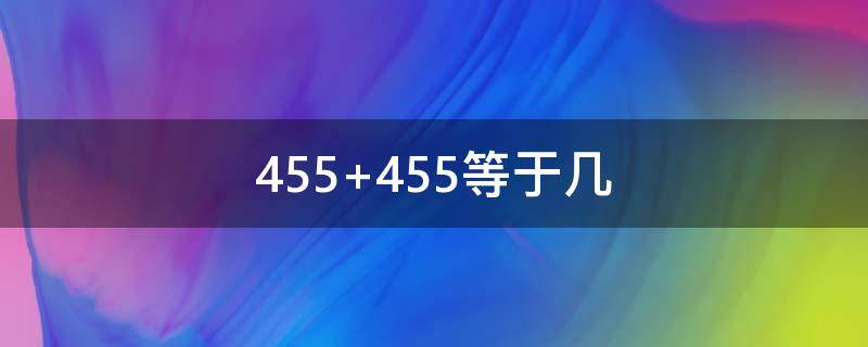 455+455等于几（455+455等于多少）