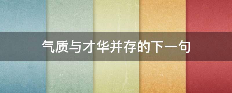 气质与才华并存的下一句 气质与美貌并存内涵下一句