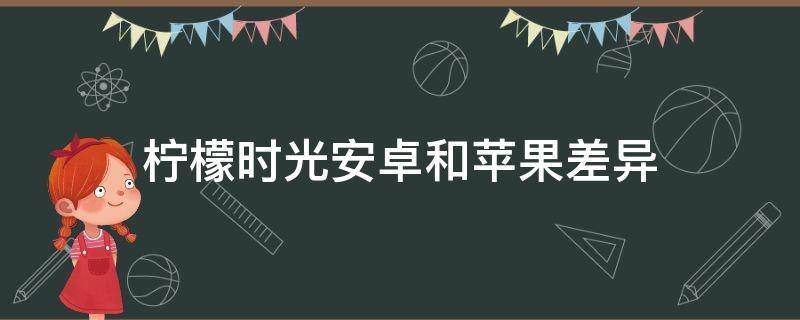 柠檬时光安卓和苹果差异 柠檬时光iOS