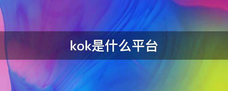 kok是什么平台 kok属于什么平台