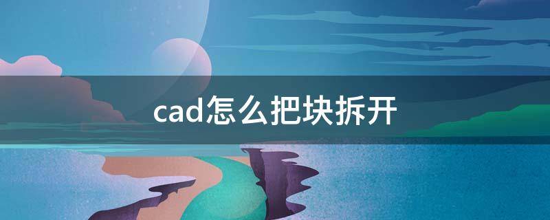 cad怎么把块拆开（cad怎么把块拆开快捷键）