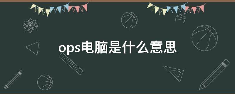 ops电脑是什么意思（ops电脑通用吗）