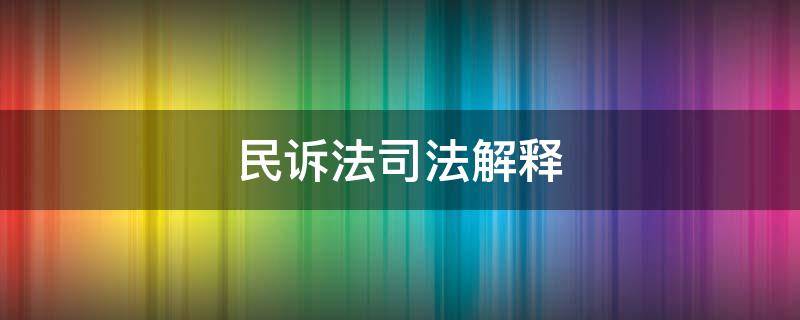 民诉法司法解释 民诉法司法解释全文