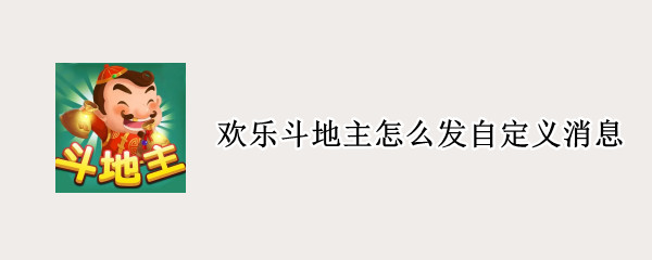 欢乐斗地主怎么发自定义消息 欢乐斗地主为什么不能发消息